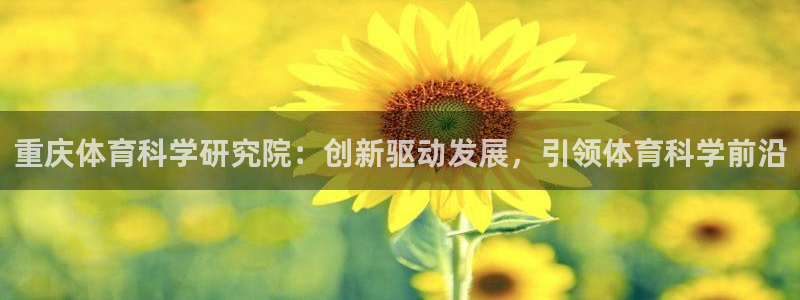 重庆体育科学研究院：创新驱动发展，引领体育科学前沿
